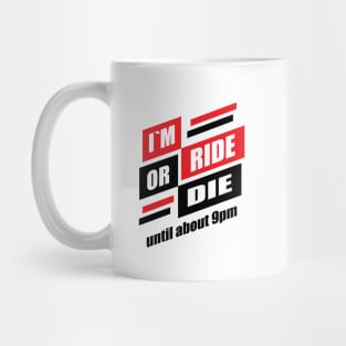 im ride or die until about 9pm Mug